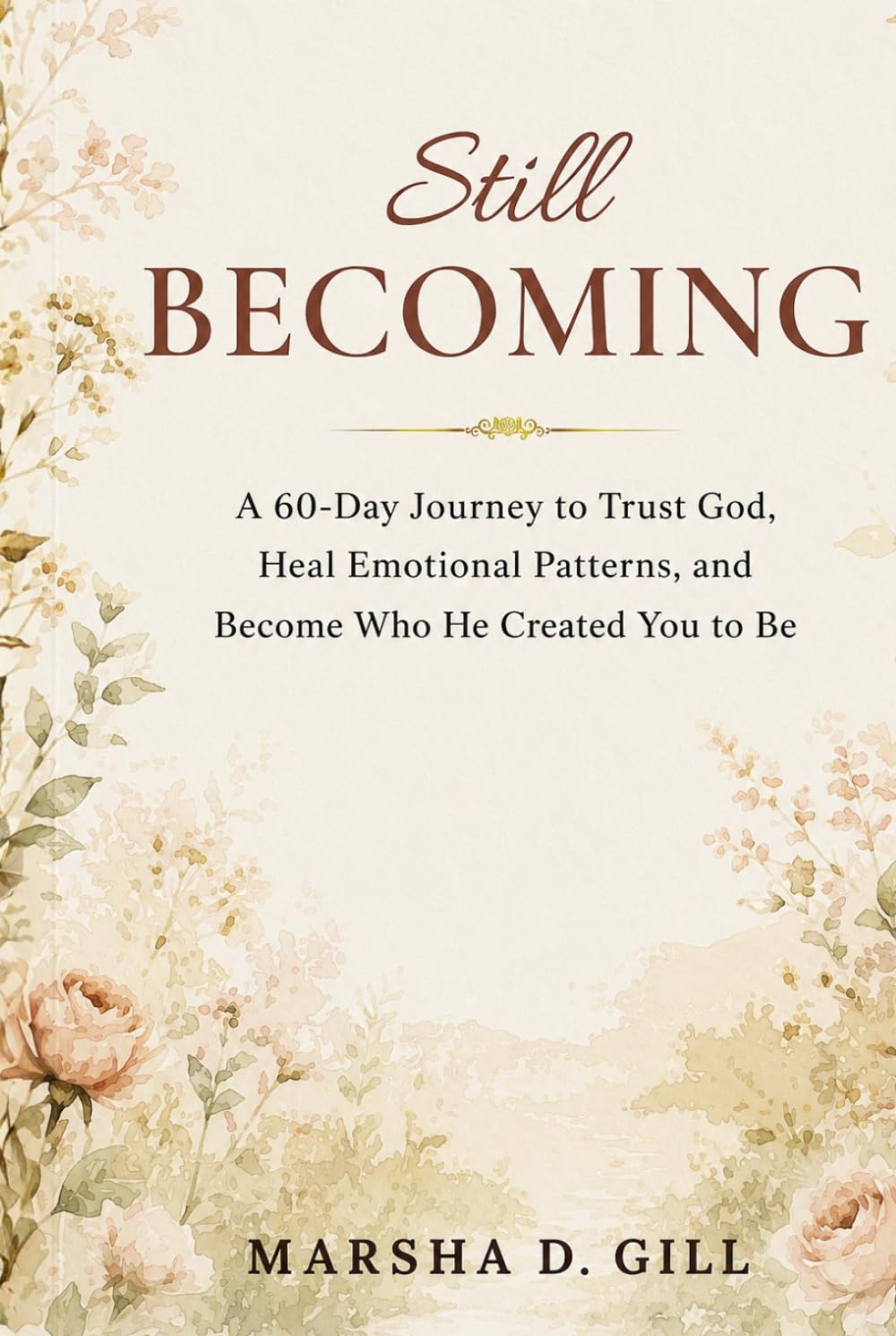 Still Becoming: A 60-Day Journey to Trust God, Heal Emotional Patterns, and Become Who He Created You to Be