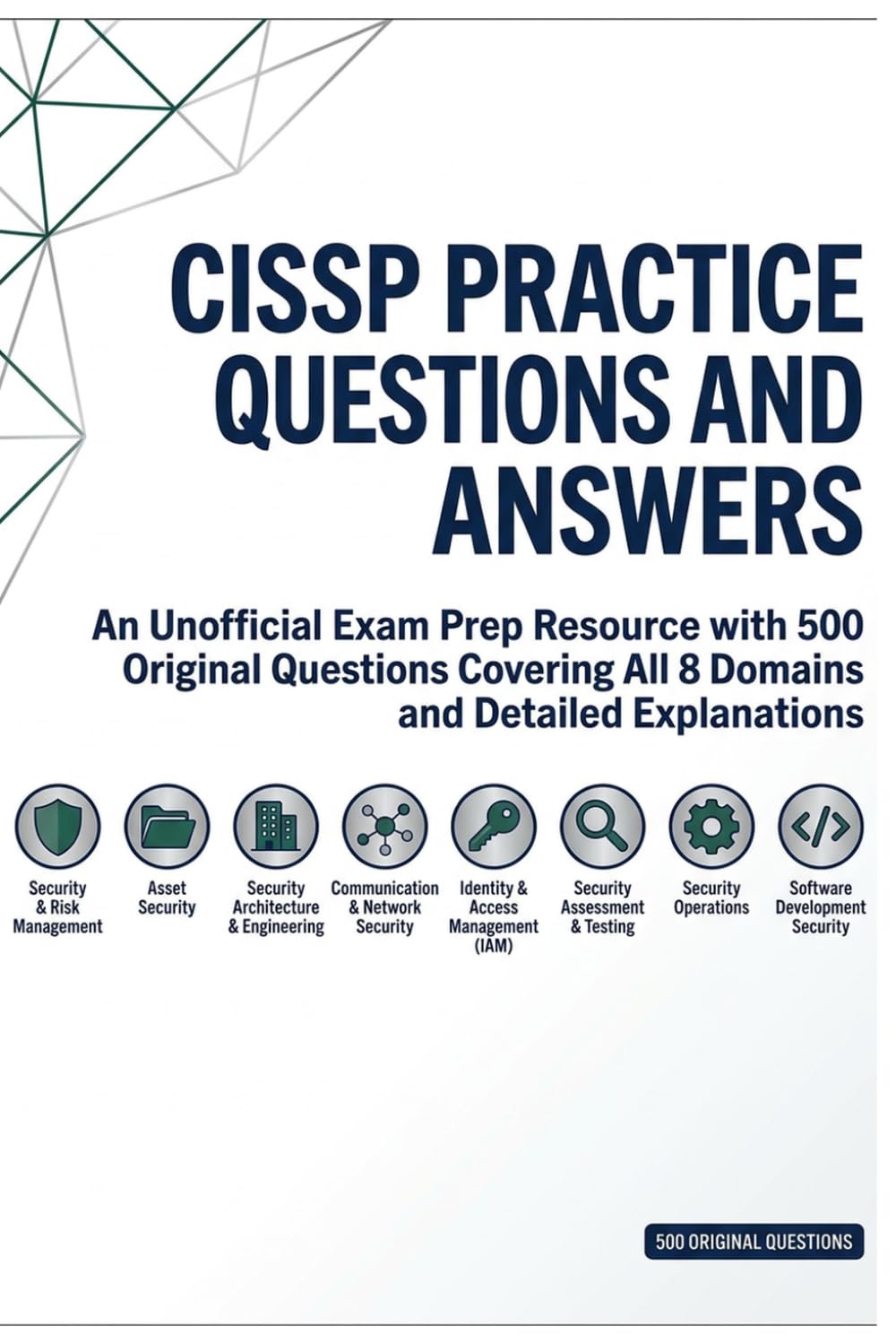 CISSP Practice Questions and Answers: An Unofficial Exam Prep Resource with 500 Original Questions Covering All 8 Domains and Detailed Explanations