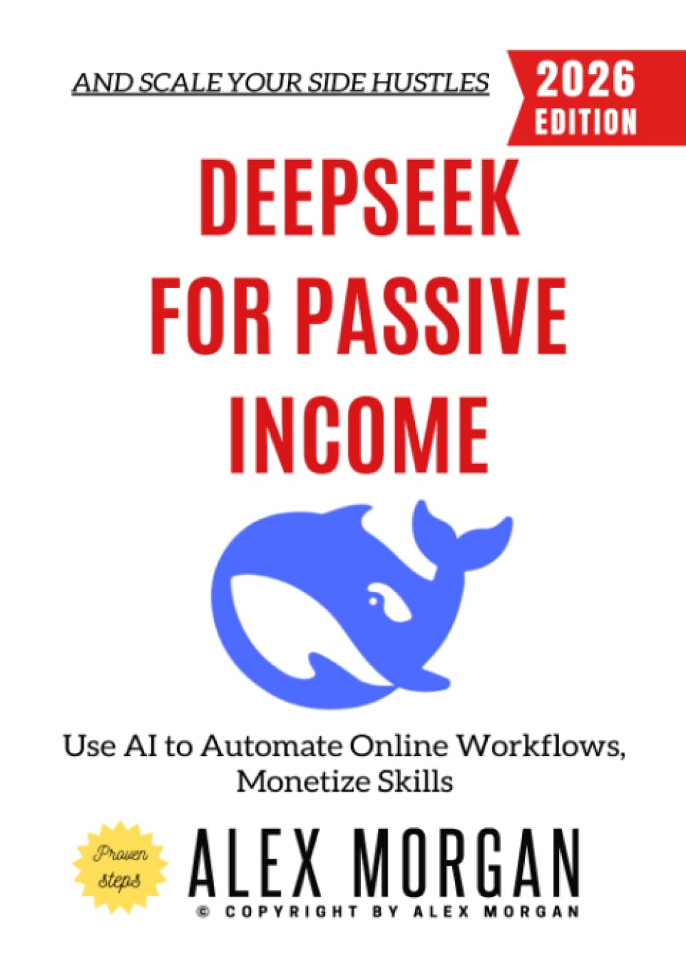 Deepseek for Passive Income:: Use AI to Automate Online Workflows, Monetize Skills, and Scale Your Side Hustles