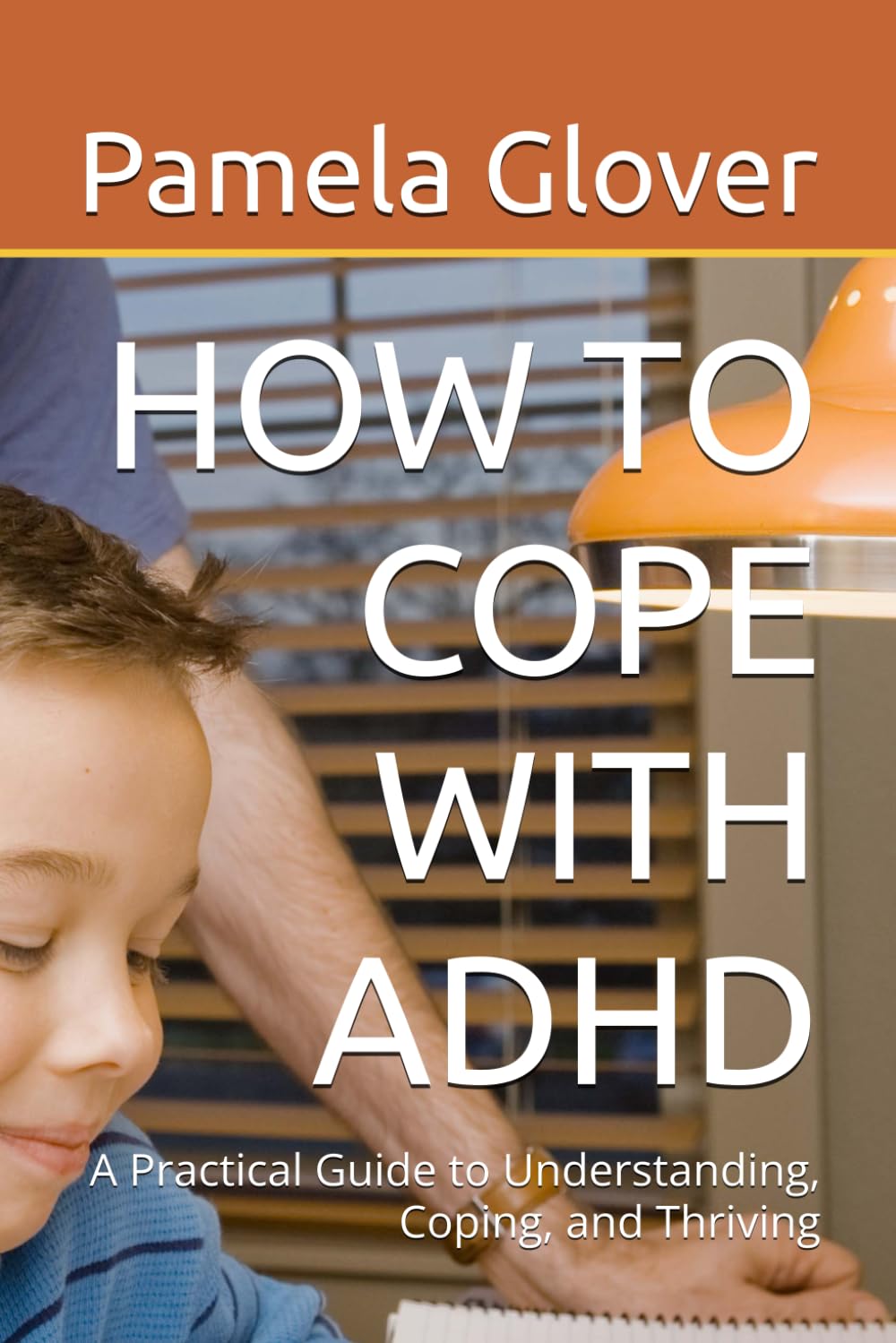 HOW TO COPE WITH ADHD: A Practical Guide to Understanding, Coping, and Thriving