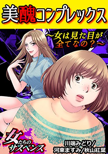 美醜コンプレックス 女は見た目が全てなの 家庭サスペンス 川端みどり 河東ますみ 秋山紅葉 女性マンガ Kindleストア Amazon