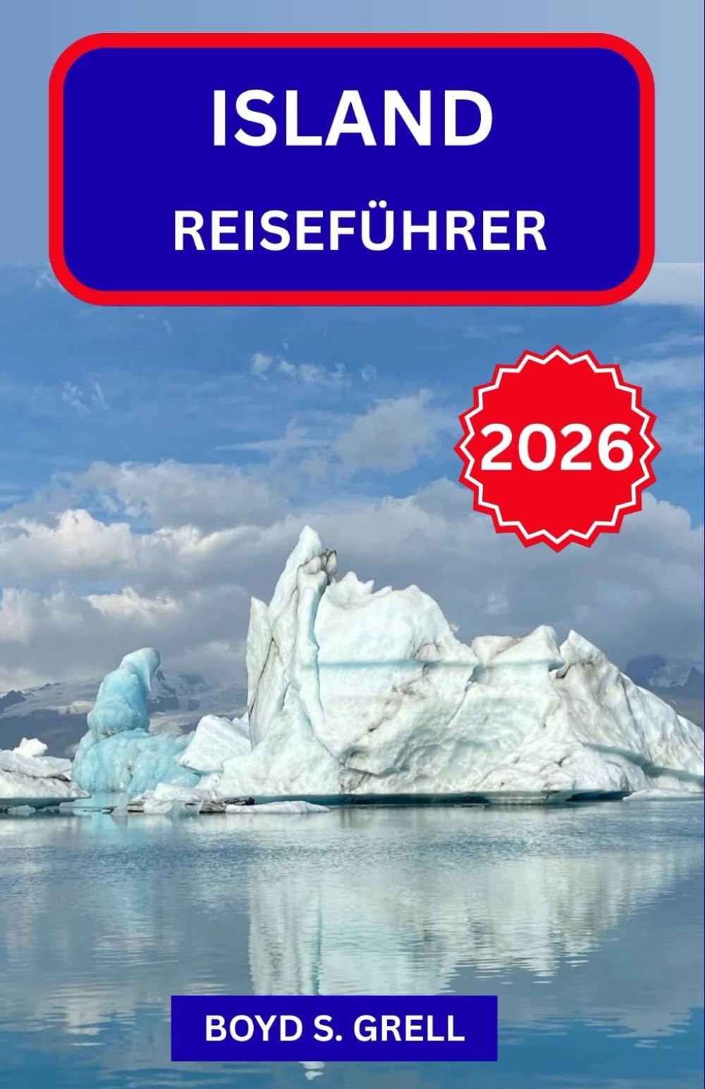 ISLAND REISEFÜHRER 2026: Souverän durch den nordischen Norden navigieren – Fjorde, heiße Quellen, Ringstraßen und praktische Planung für jeden Reisenden