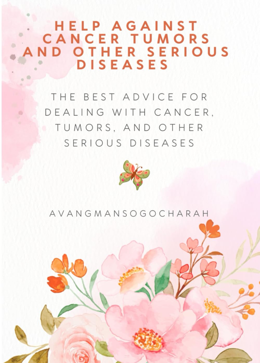 Help against cancer tumours and others serious diseases: The best advice for dealing with cancer, tumours, and other serious diseases