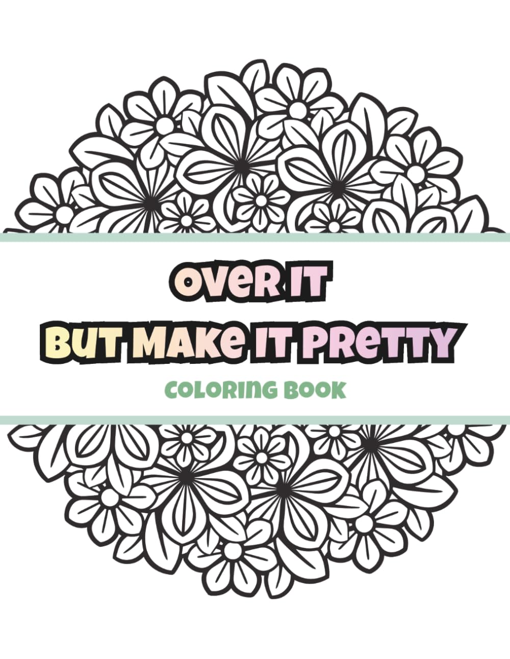 Over It But Make It Pretty Coloring Book: Bold & Easy Sassy Designs for Stress Relief