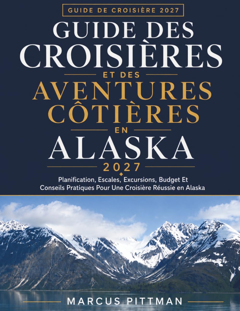 GUIDE DES CROISIÈRES ET DES AVENTURES CÔTIÈRES EN ALASKA 2027: Planification, Escales, Excursions, Budget Et Conseils Pratiques Pour Une Croisière Réussie en Alaska (Explorer’s Travel Guides)