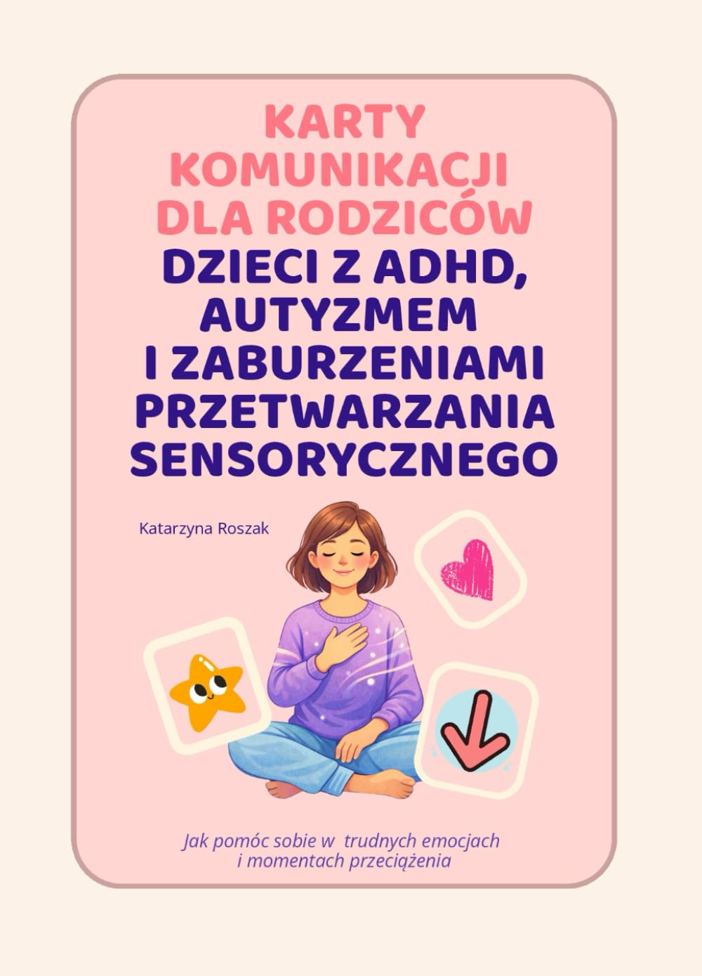Karty komunikacji dla rodziców dzieci z ADHD, autyzmem i zaburzeniami przetwarzania sensorycznego: Jak pomóc sobie w trudnych emocjach i momentach przeciążenia
