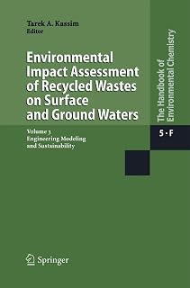 Environmental Impact Assessment of Recycled Wastes on Surface and Ground Waters: Engineering Modeling and Sustainability (The Handbook of Environmental Chemistry, 5 / 5F / 5F3)