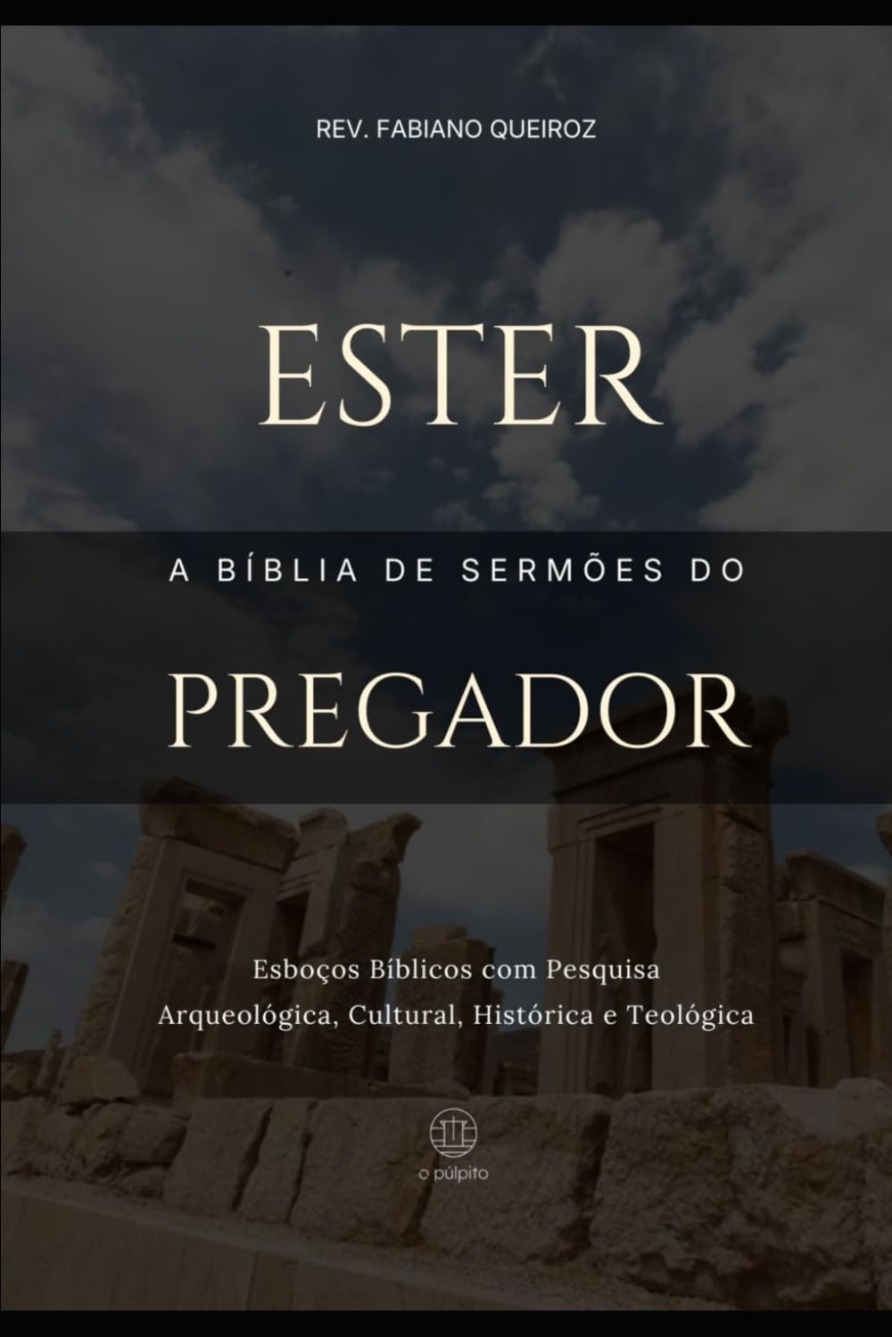 Ester: A Bíblia do Pregador: Esboços Bíblicos para Pregação de Sermões Expositivos e Estudos Bíblicos (Livros Históricos)
