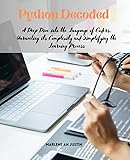 Python Decoded: A Deep Dive into the Language of Coders, Unraveling its Complexity and Simplifying the Learning Process