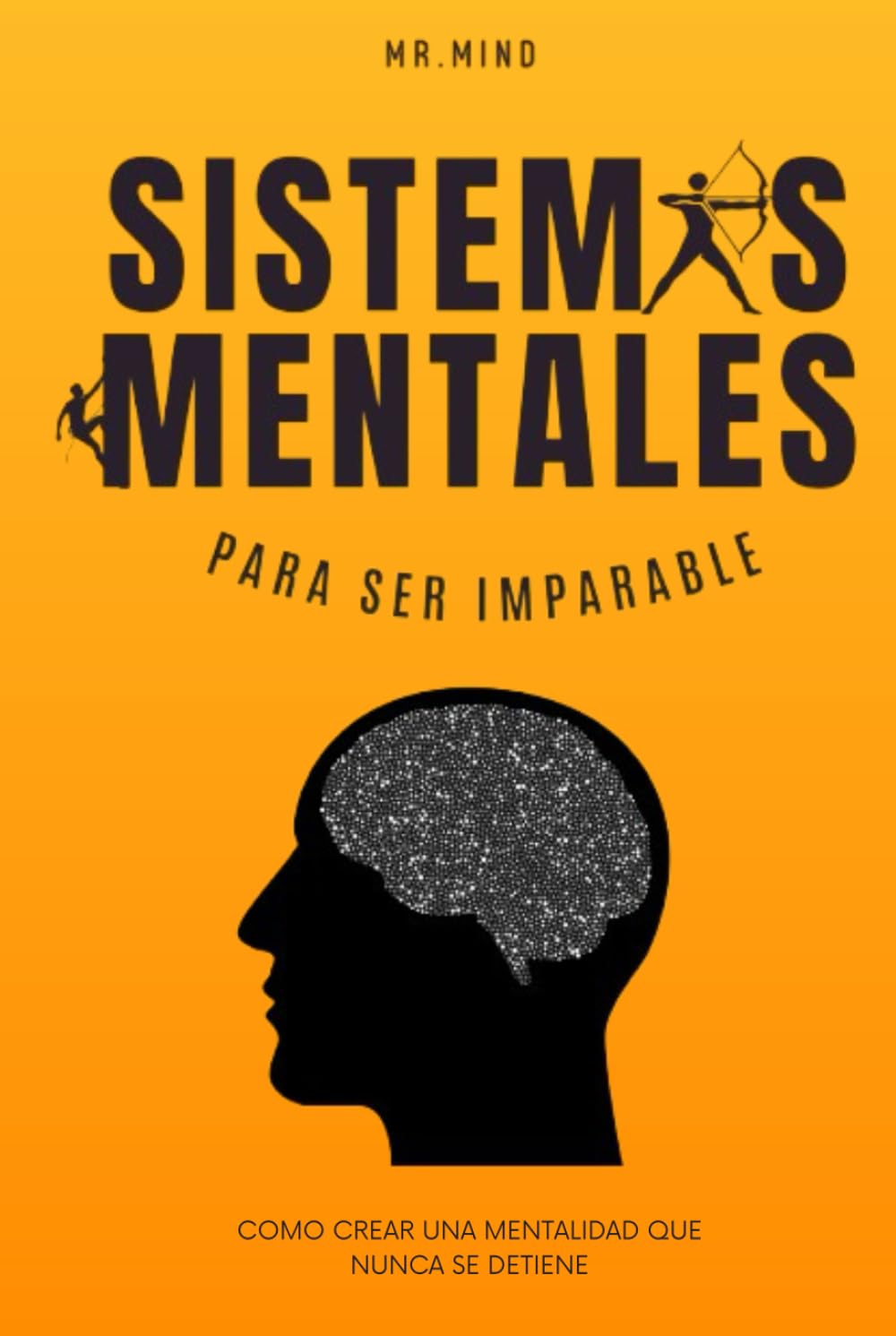 Sistemas mentales para ser imparable: Cómo crear una mentalidad que nunca se detiene