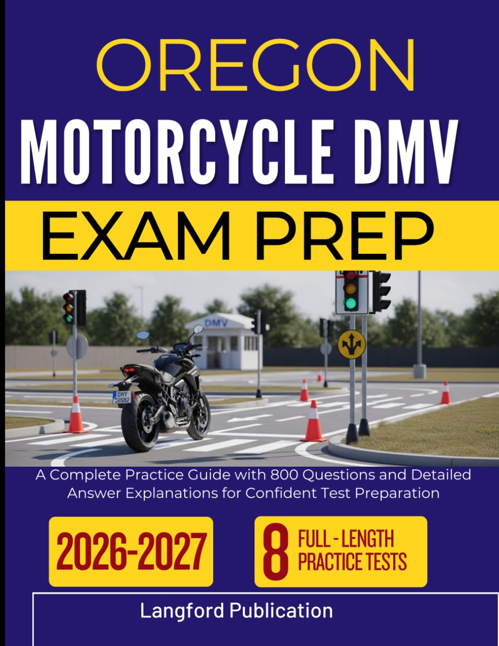 OREGON MOTORCYCLE DMV EXAM PREP 2026 2027: A Complete Practice Guide with 800 Questions and Detailed Answer Explanations for Confident Test Preparation