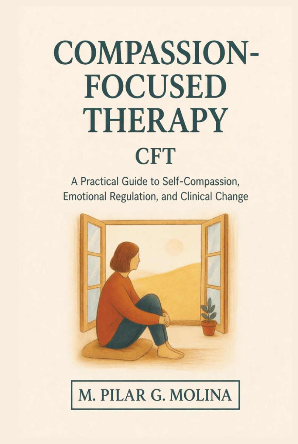 Compassion-Focused Therapy. CFT: A Practical Guide to Self-Compassion, Emotional Regulation, and Clinical Change (Psychotherapy Manual)