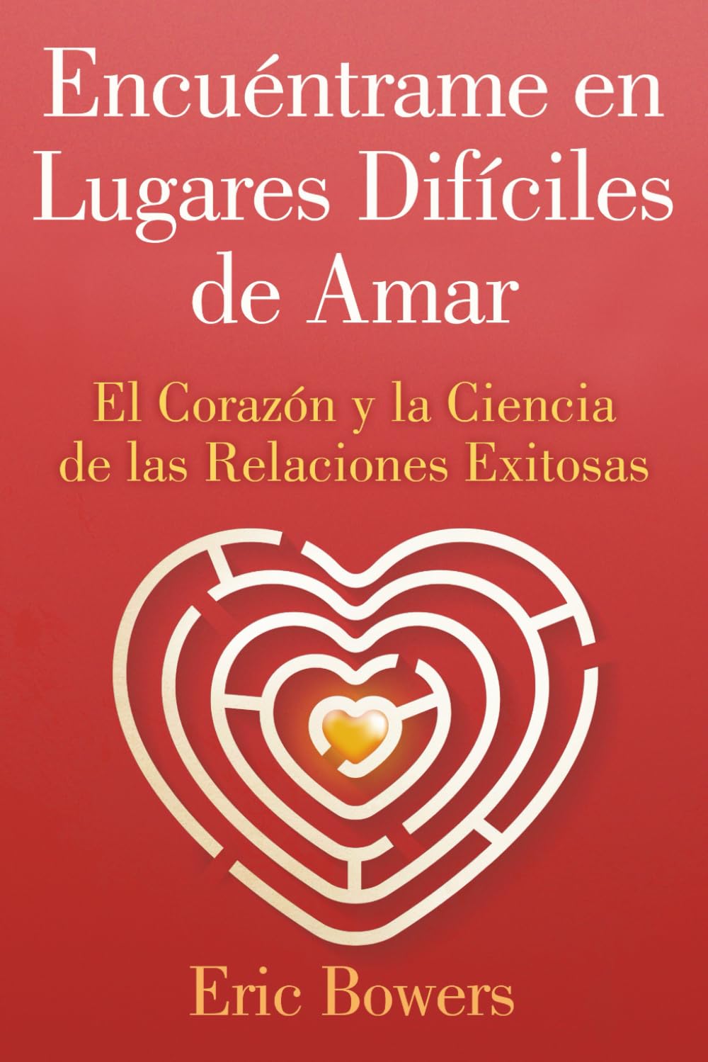 Encuéntrame en Lugares Difíciles de Amar: El Corazón y la Ciencia de las Relaciones Exitosas