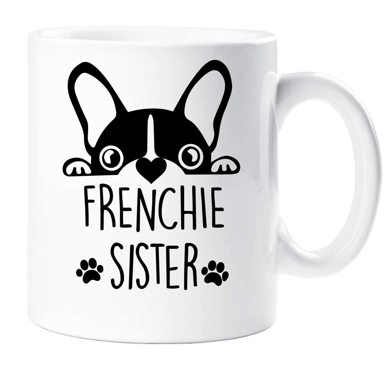 60 Second Makeover Men's White Limited Frenchie Mug Frenchie Sister Pet Present Dog Lover French Bull Dog Mothers Day