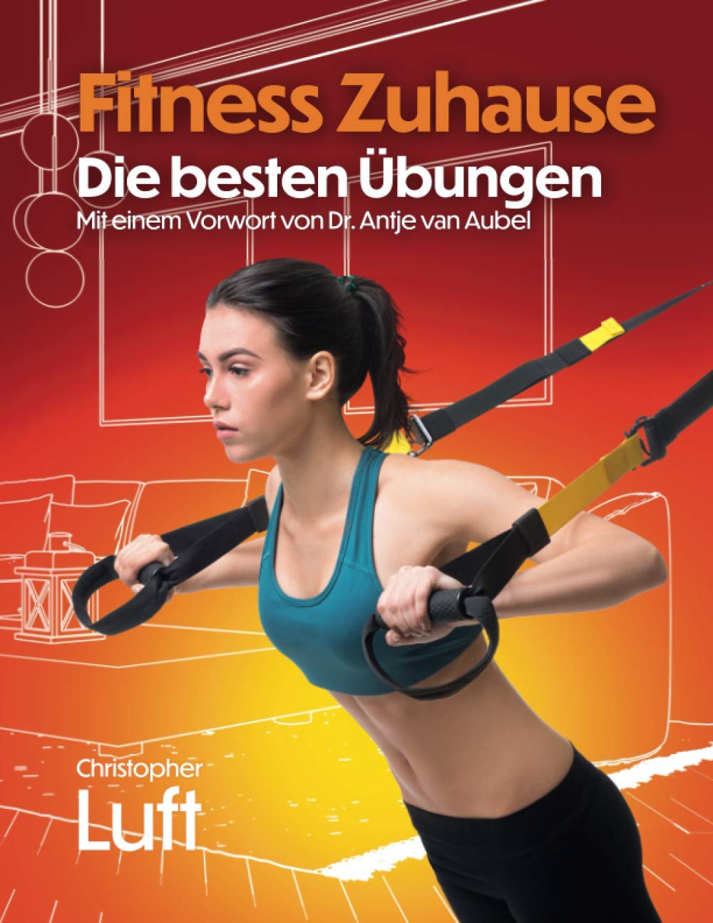 Fitness Zuhause - Die besten Übungen: Mit einem Vorwort von Dr. Antje van Aubel (Fitness - Die besten Übungen:) (German Edition)
