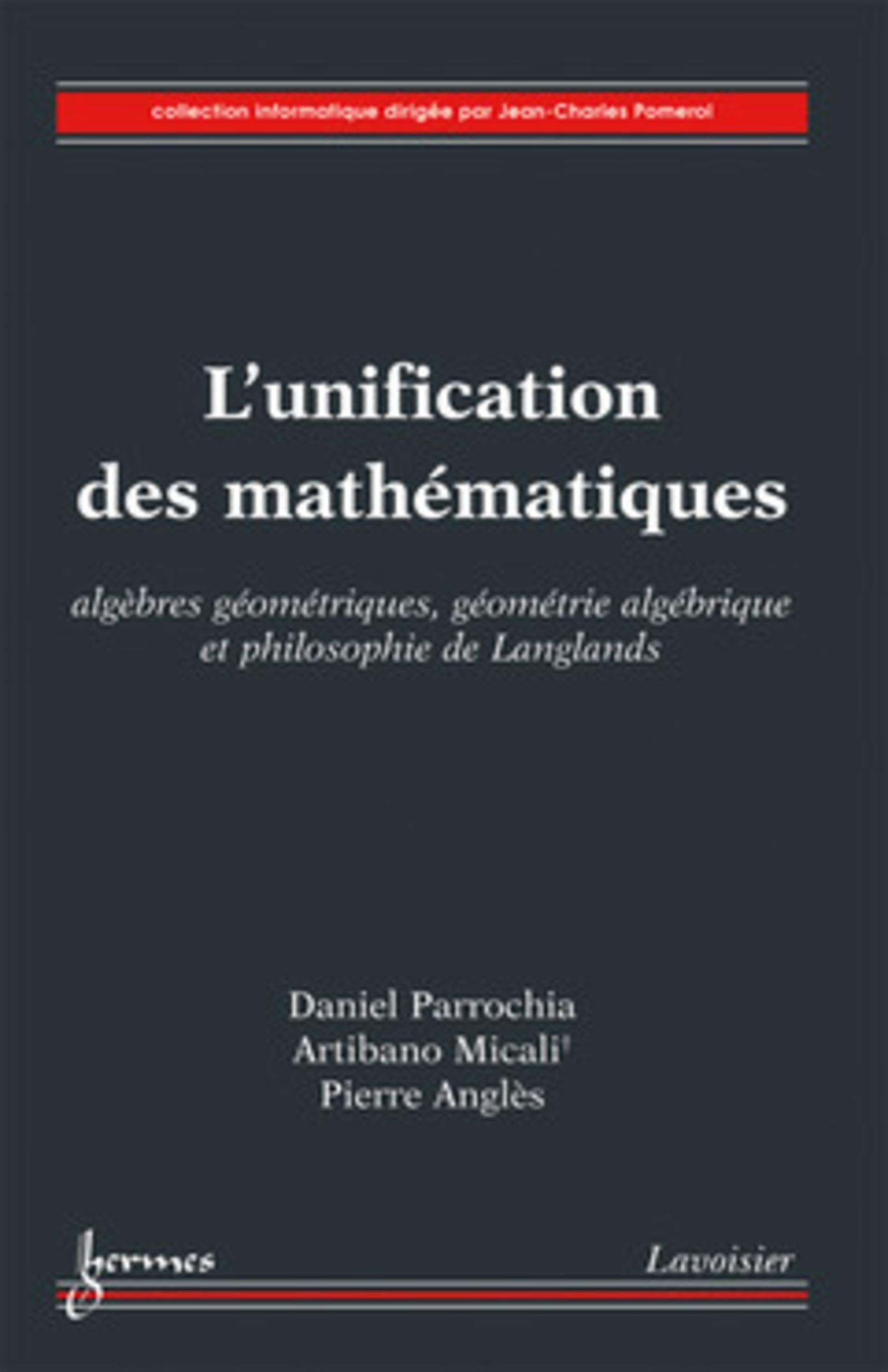 L'unification des mathématiques : algèbres géométriques, géométrie algébrique et philosophie de Langlands: Algèbres géométriques, géométrie algébrique et philosophie de Langlands