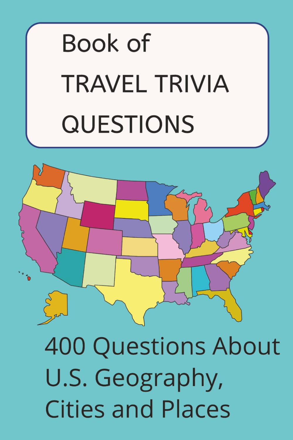 Book of TRAVEL TRIVIA QUESTIONS: 400 Questions About U.S. Geography, Landmarks, Historical Places and More