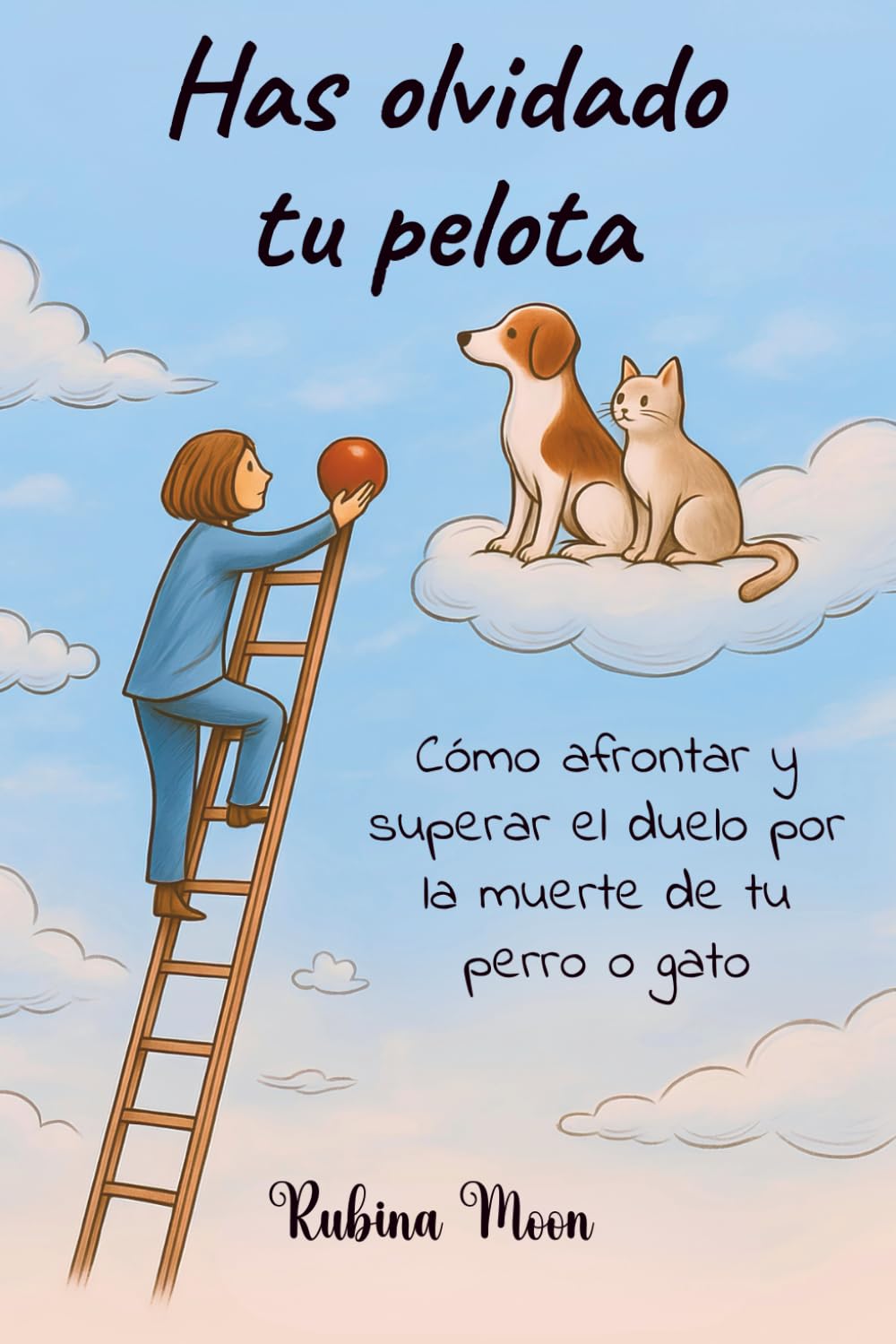 Has olvidado tu pelota: Cómo afrontar y superar el duelo por la muerte de tu perro o gato