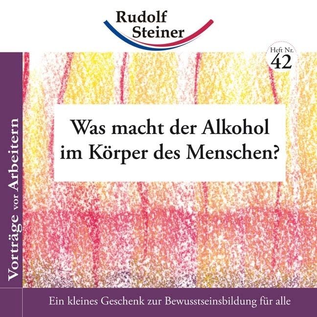 Was macht der Alkohol im Körper des Menschen?: Vorträge vor Arbeitern (Geisteswissenschaft für alle: Reihe der kleinen Rudolf Steiner Hefte)