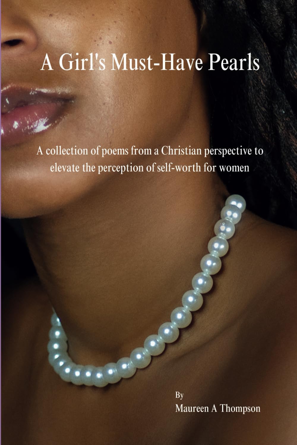 A Girl's Must-Have Pearls: A collection of poems from a Christian perspective to elevate the perception of self-worth for women (Wisdom's Words - Help to Heal)