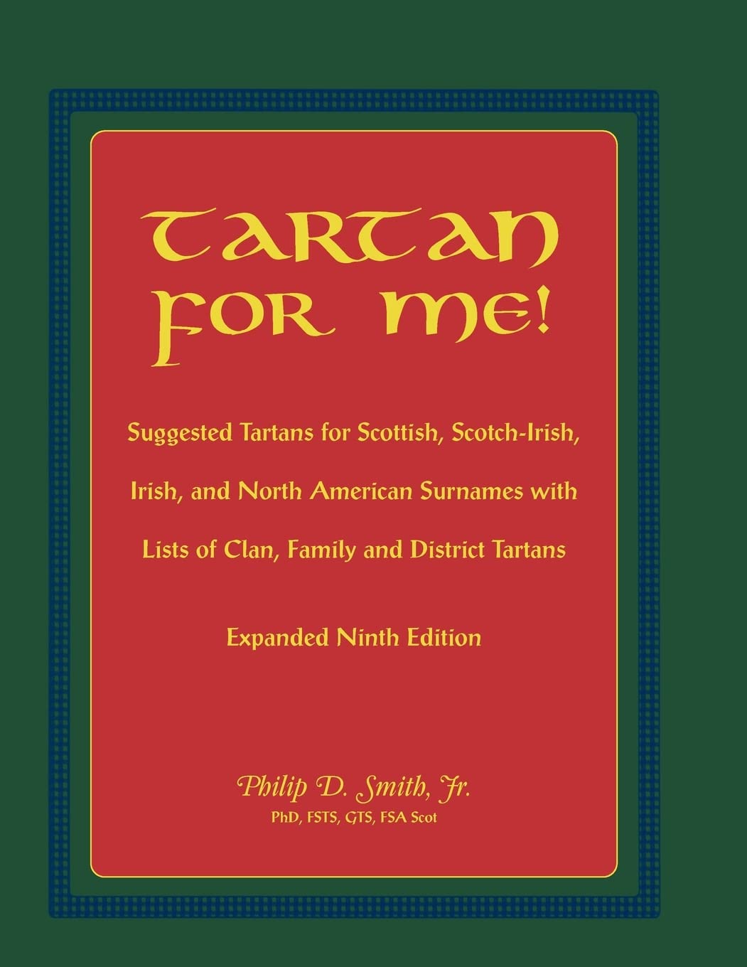 Tartan For Me! Suggested Tartans for Scottish, Scotch-Irish, Irish, and North American Surnames with Lists of Clan, Family, and District Tartans. Expanded Ninth Edition