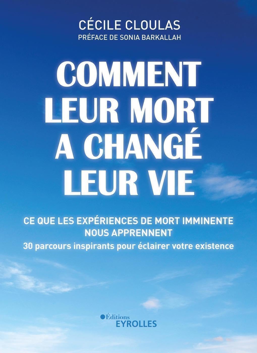 Comment leur mort a changé leur vie: Ce que les expériences de mort imminente nous apprennent. 30 parcours inspirants pour éclairer votre existence. Préface de Sonia Barkallah