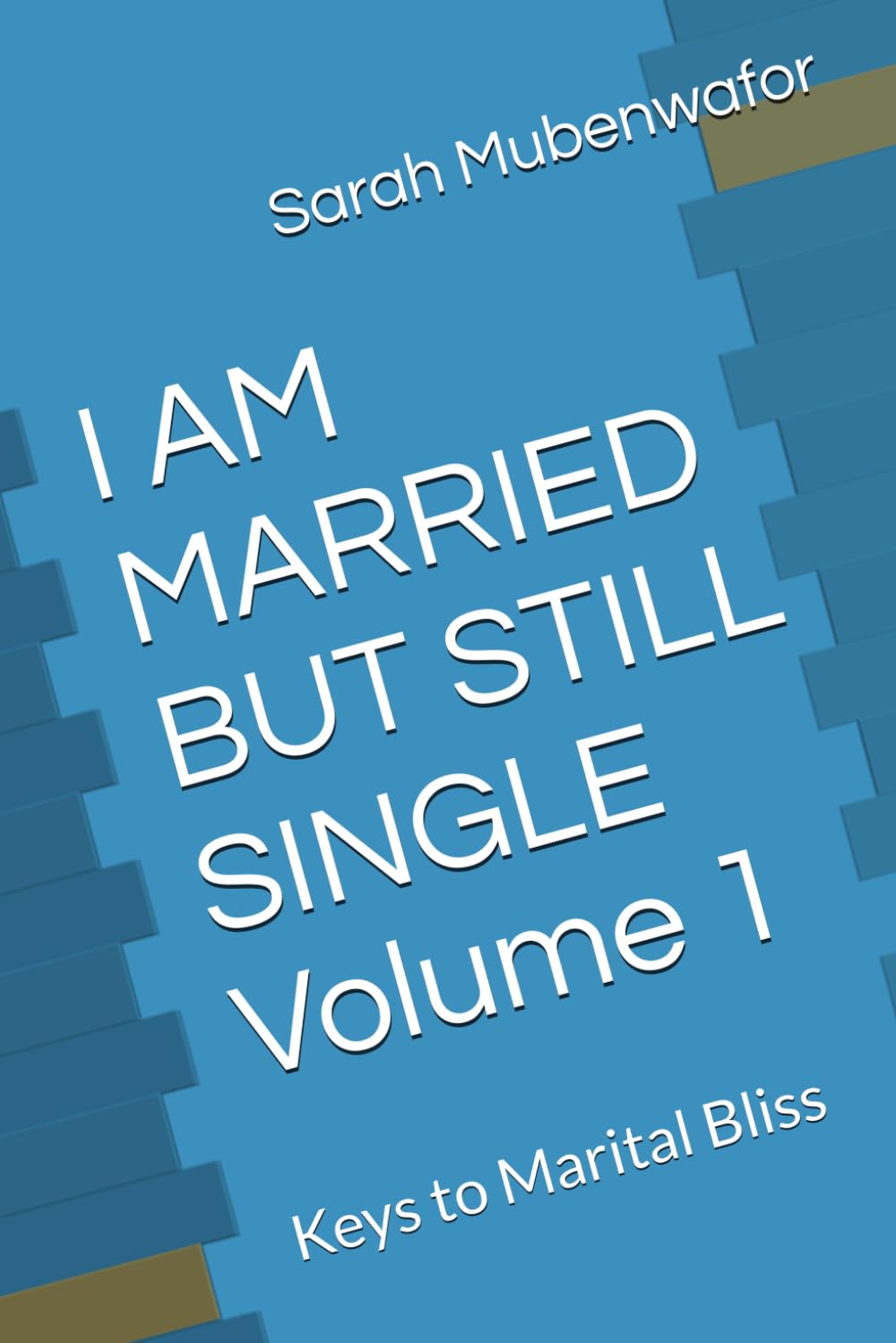 I AM MARRIED BUT STILL SINGLE Volume 1: Keys to Marital Bliss