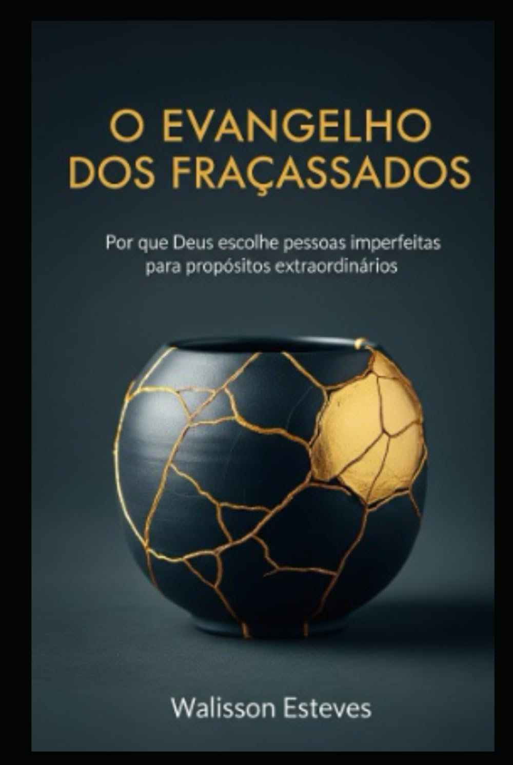 O EVANGELHO DOS FRACASSADOS: Por que Deus escolhe pessoas imperfeitas para propósitos extraordinários