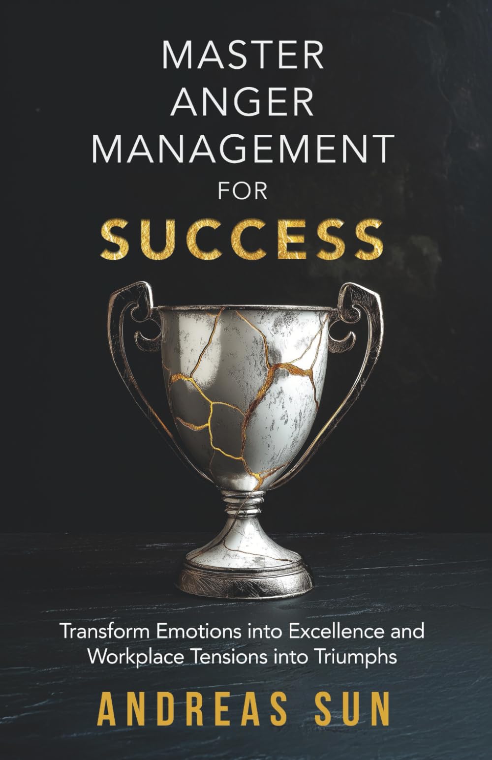 Master Anger Management for Success: Transform Emotions into Excellence and Workplace Tensions into Triumphs