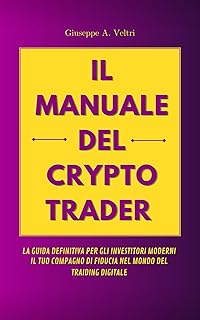 Il Manuale del Crypto Trader: La guida definitiva al mondo delle criptovalute; da principiante a praticante in poche pagine.