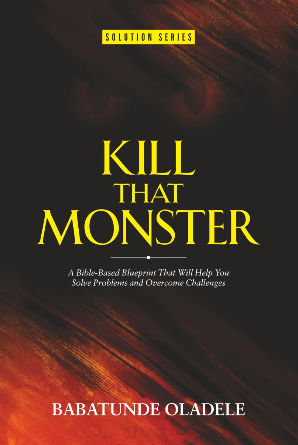 Kill That Monster!: A Bible-Based Blueprint That Will Help You Solve Problems and Overcome Challenges (Solution Series)