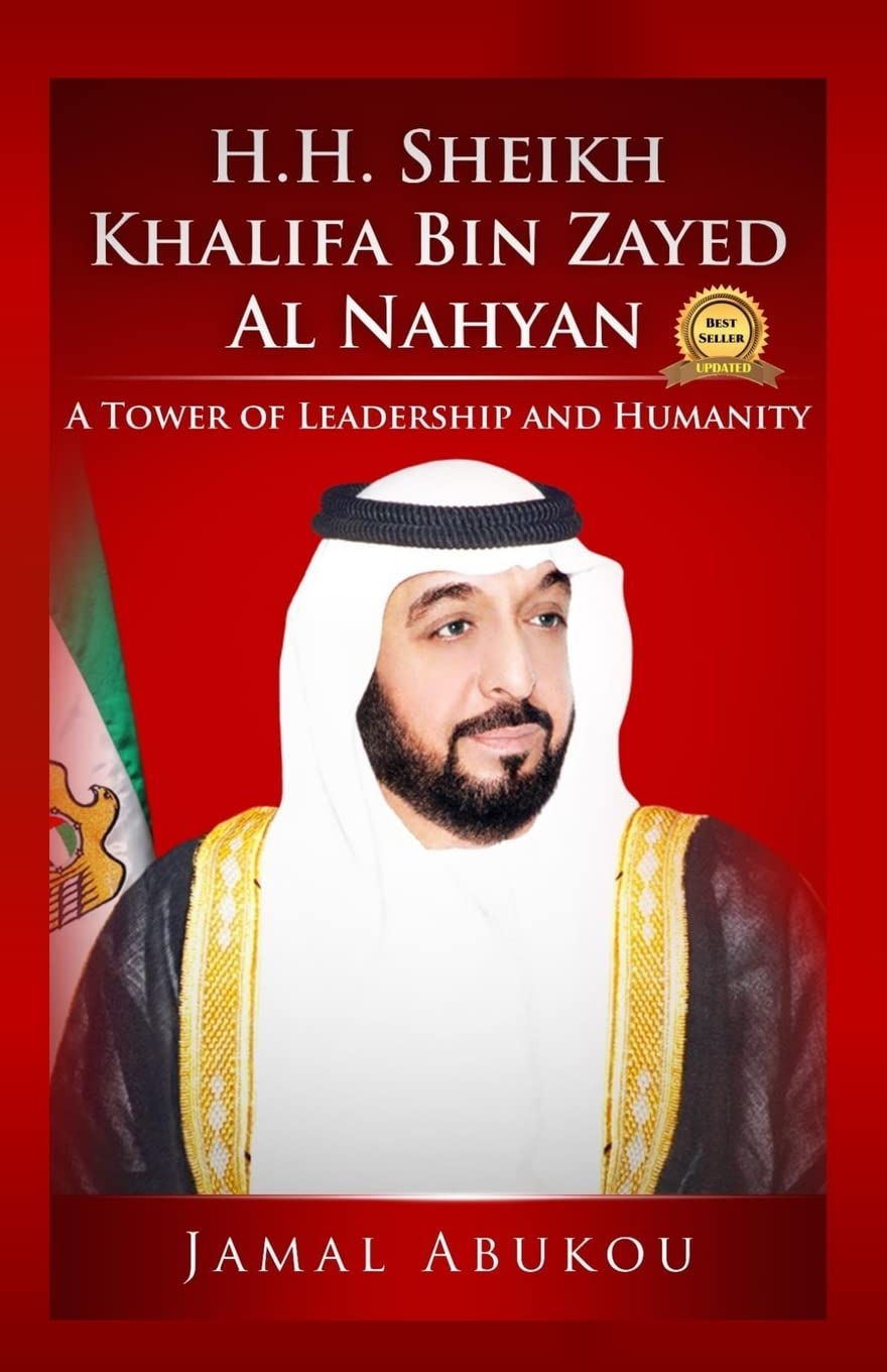 H.H. Sheikh Khalifa Bin Zayed Al Nahyan: A Tower of Leadership And Humanity: Volume 1 (True World Leaders Series)