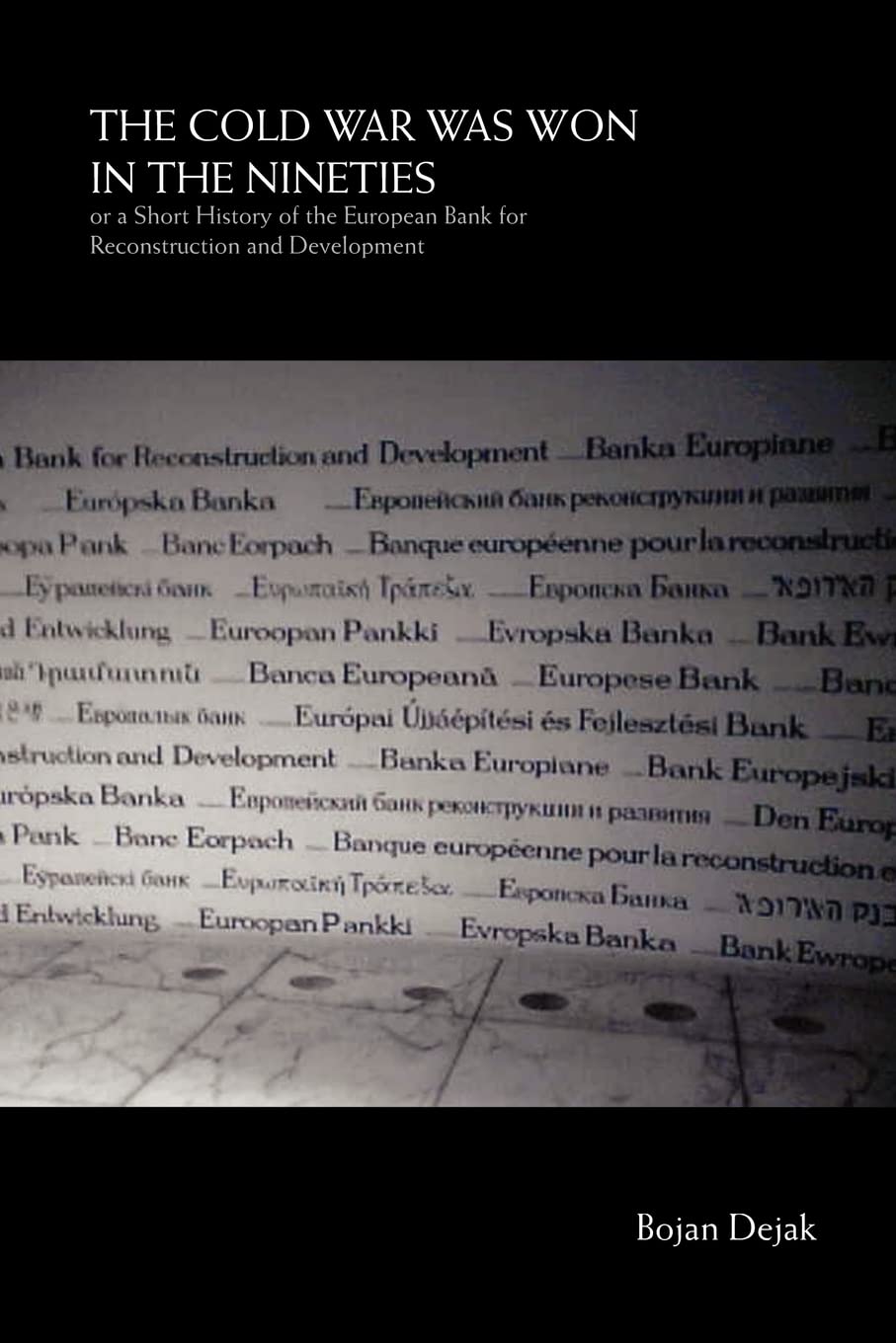 The Cold War Was Won in the Nineties: or a Short History of the European Bank for Reconstruction and Development