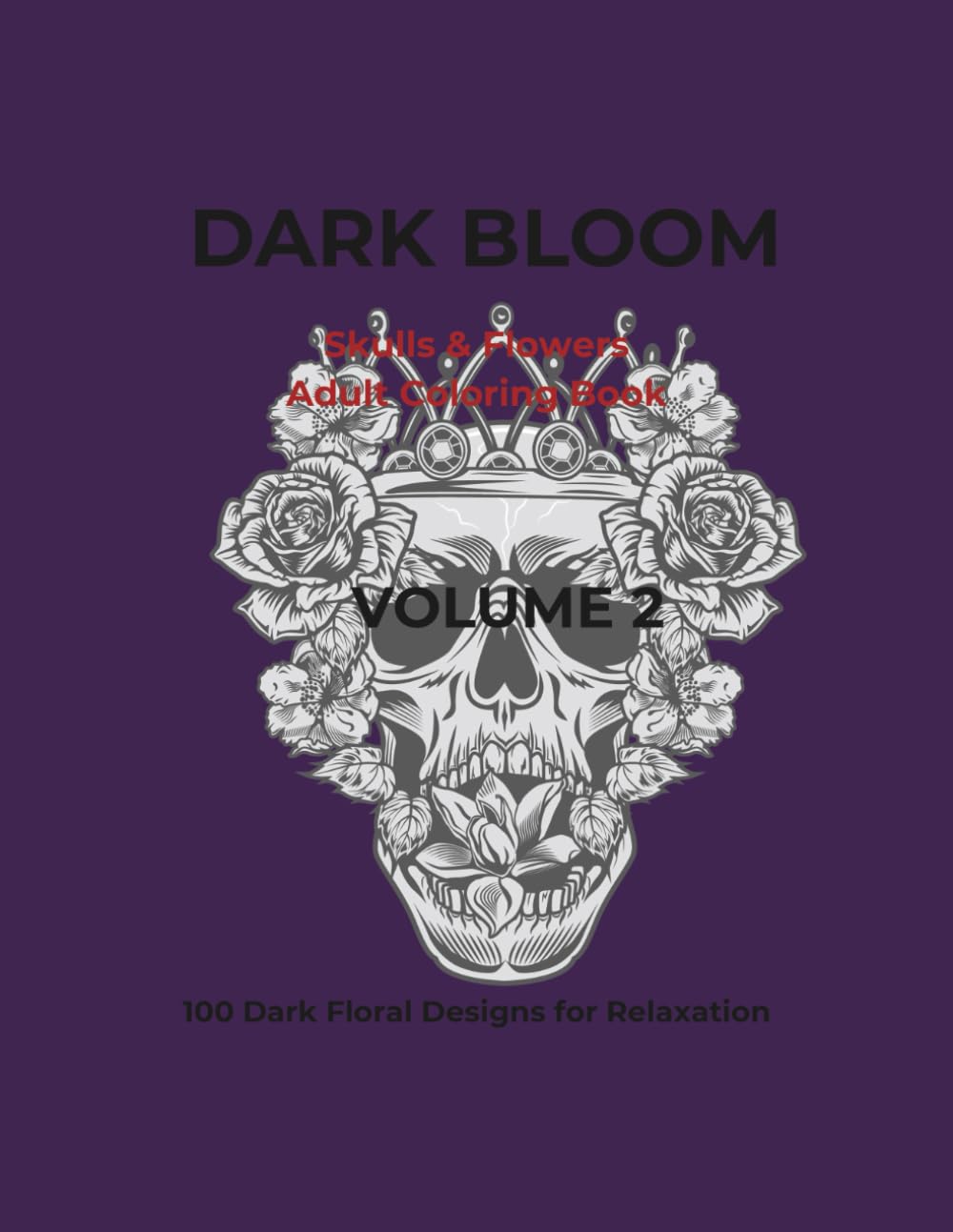 Dark bloom volume 2: Skulls & Flowers Adult Coloring Book (Dark bloom coloring collection)