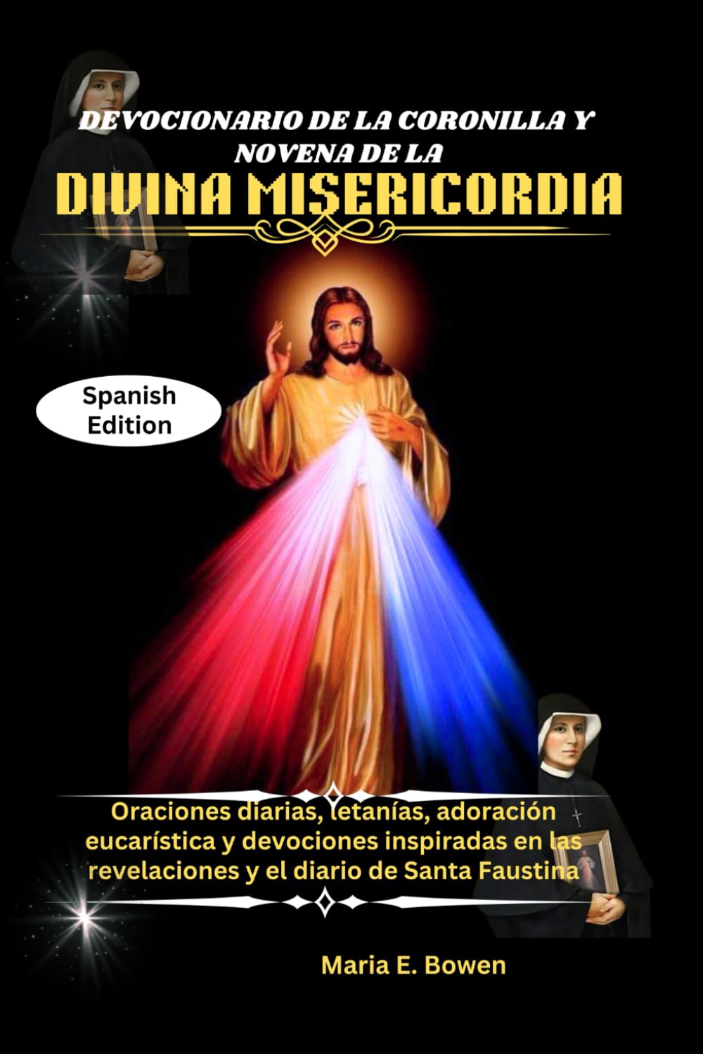 DEVOCIONARIO DE LA CORONILLA Y NOVENA DE LA DIVINA MISERICORDIA: Oraciones diarias, letanías, adoración eucarística y devociones inspiradas en las revelaciones y el diario de Santa Faustina