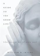 The Guide to the Good Life, The Ancient Art of Stoic Joy cover