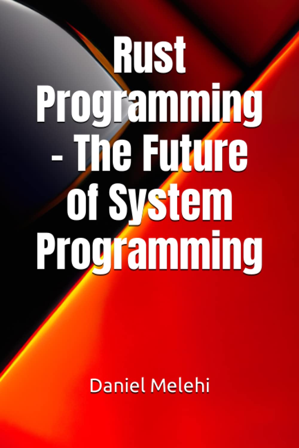 Rust Programming - The Future of System Programming: Melehi, Daniel ...
