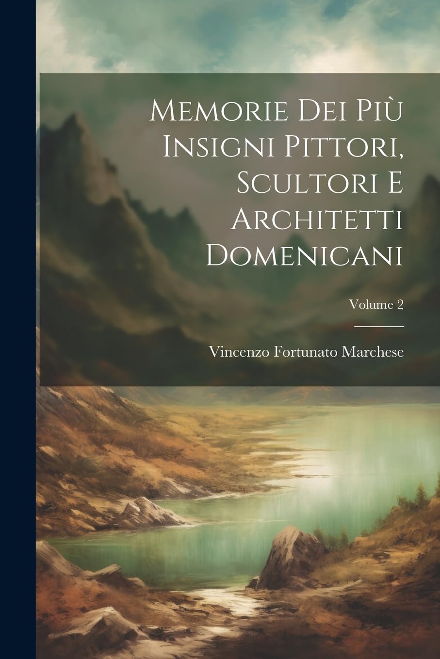 Memorie Dei Piu Insigni Pittori, Scultori E Architetti Domenicani; Volume 2 (Italian Edition)