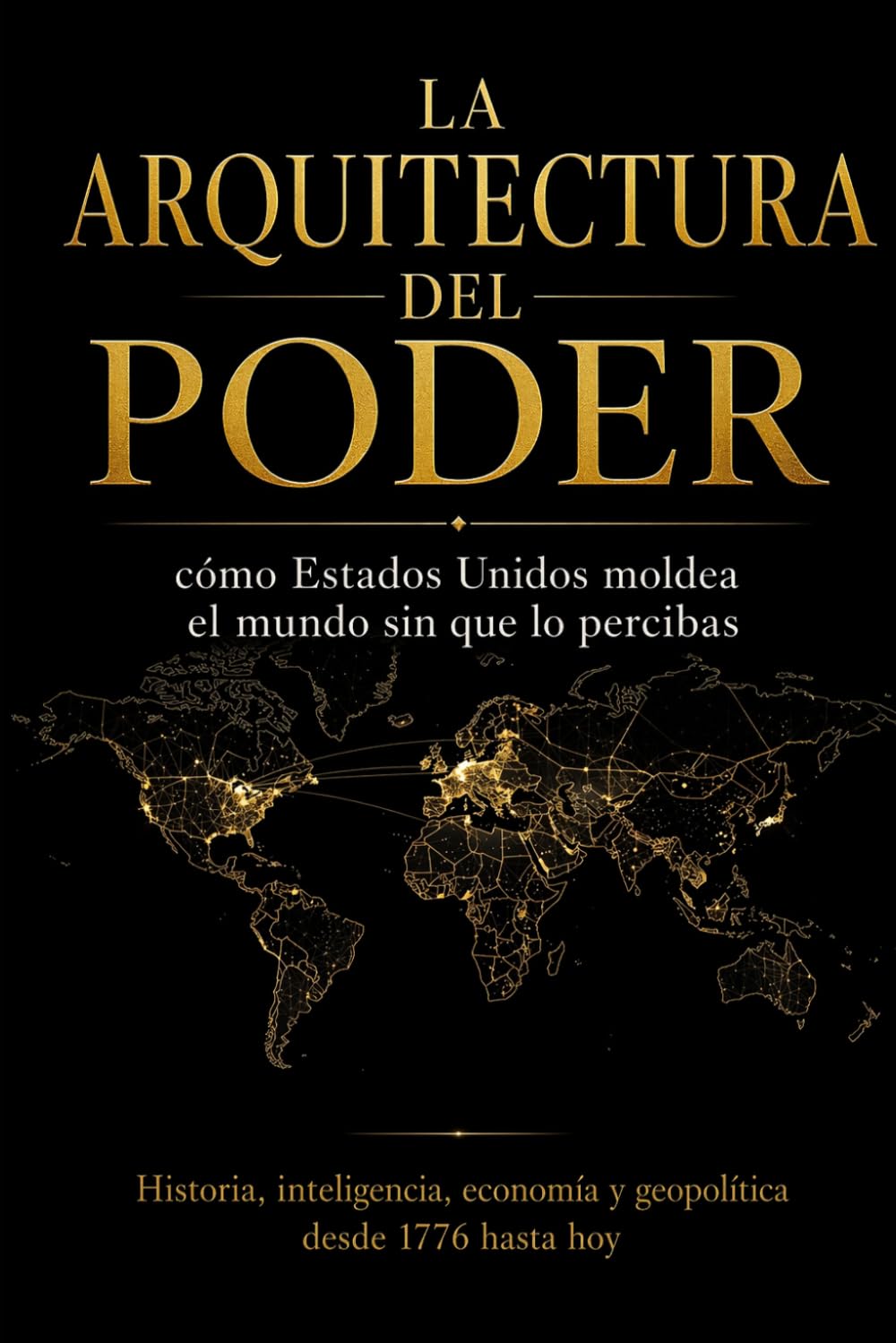 LA ARQUITECTURA DEL PODER: cómo Estados Unidos moldea el mundo sin que lo percibas