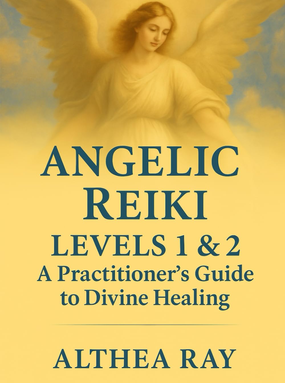 Angelic Reiki 1 & 2: A Practitioner’s Guide to Divine Healing