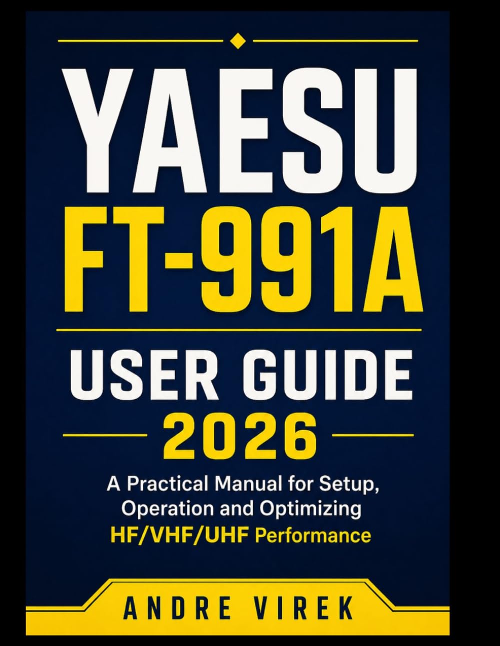 Yaesu FT-991A User Guide 2026: A Practical Manual for Setup, Operation and Optimizing HF/VHF/UHF Performance