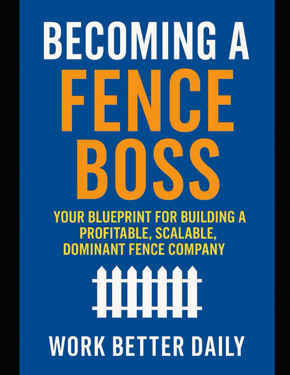 Fence Boss: The Contractor’s Playbook to Build a Profitable, Stress-Free Fence Business