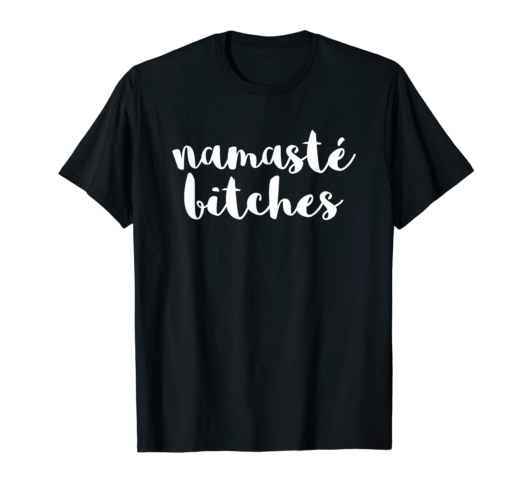 xPand TeesNamaste Bitches Funny Sarcastic Offensive Quote T-Shirt