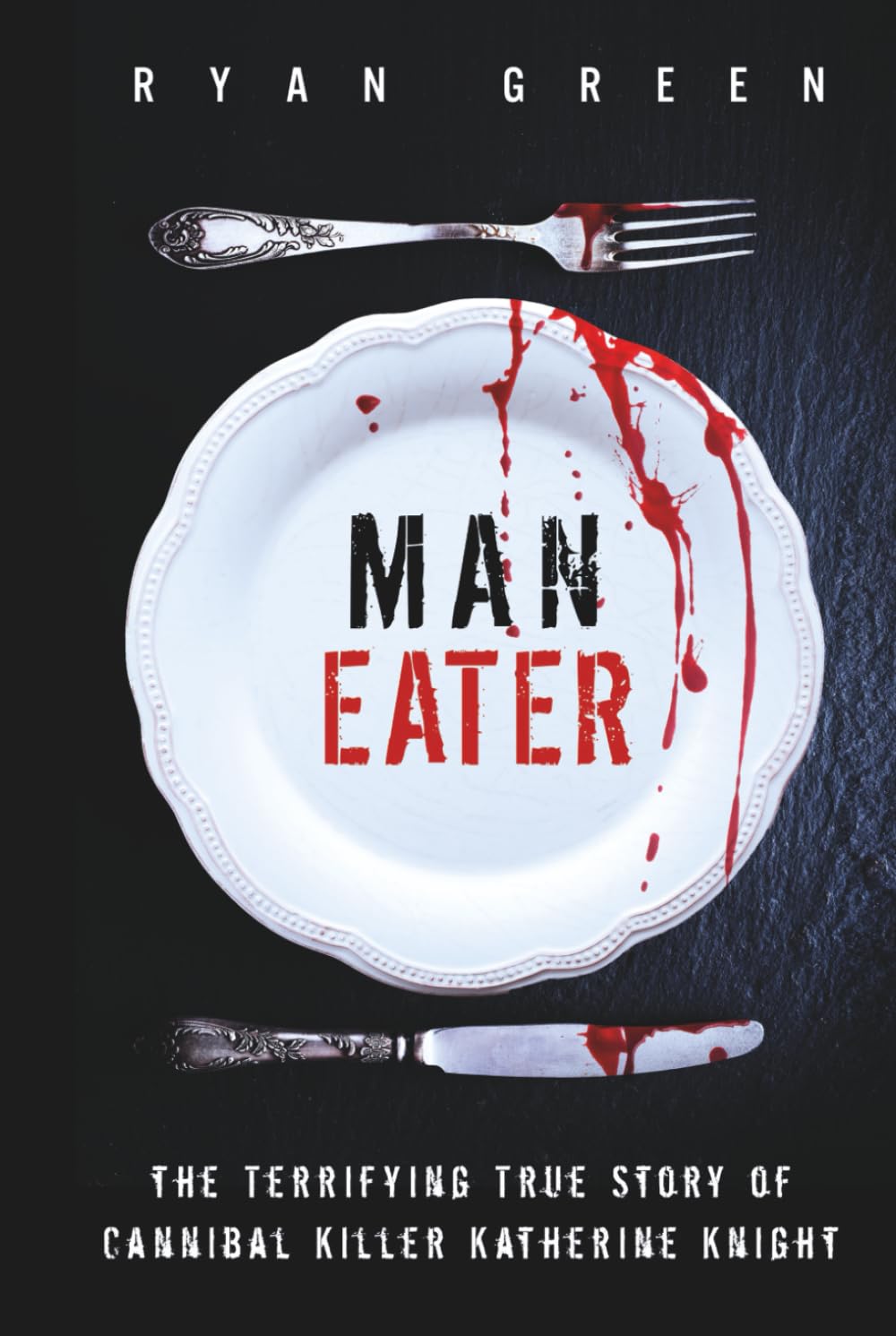Man-Eater: The Terrifying True Story of Cannibal Killer Katherine Knight (True Crime)