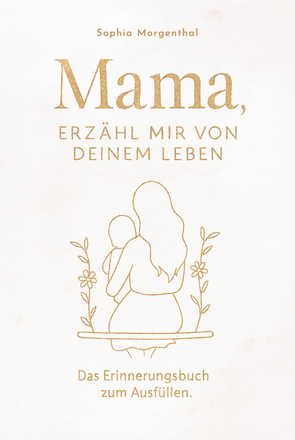 Mama, erzähl mir von deinem Leben: Das Erinnerungsbuch zum Ausfüllen – für all die Geschichten, die nicht verloren gehen dürfen. Ein besonderes Geschenk für Mütter