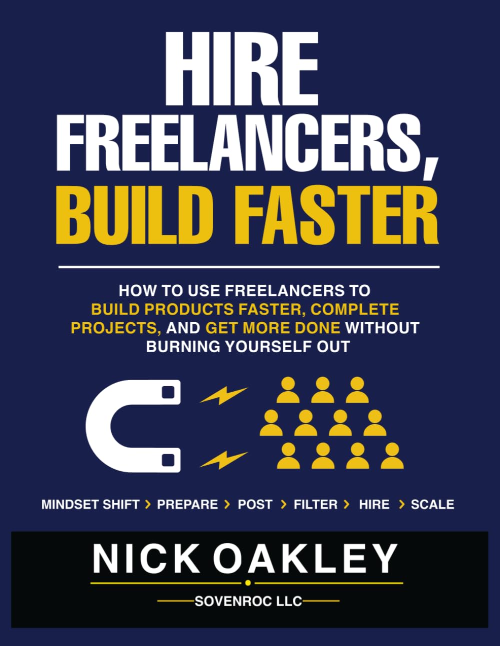 HIRE FREELANCERS, BUILD FASTER: How to use freelancers to build products, complete projects, and get more done without burning yourself out.