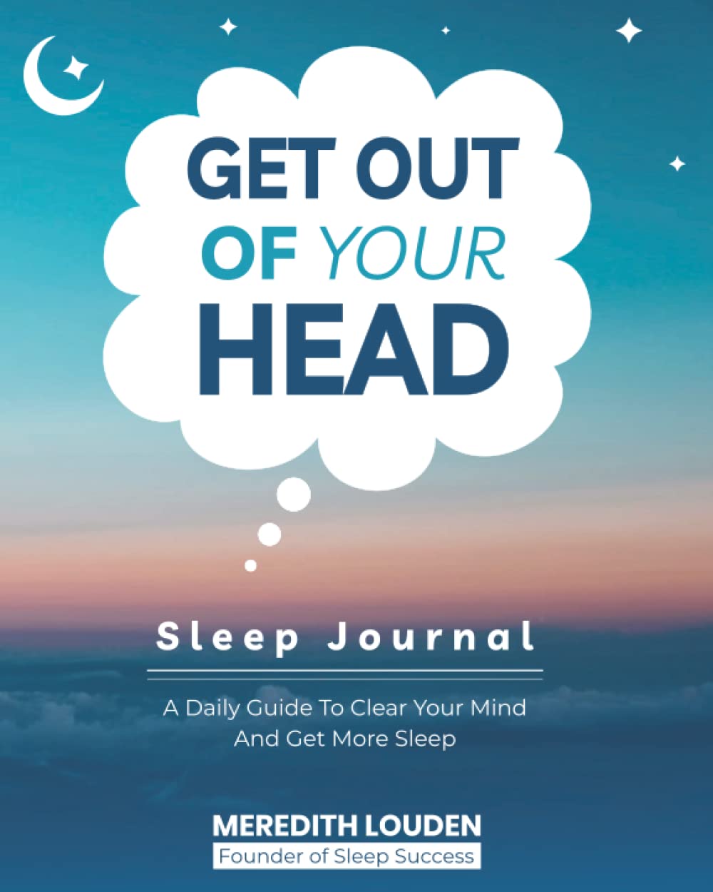 Get Out of Your Head Sleep Journal: A Daily Guide to Clear Your Mind and Get Mor