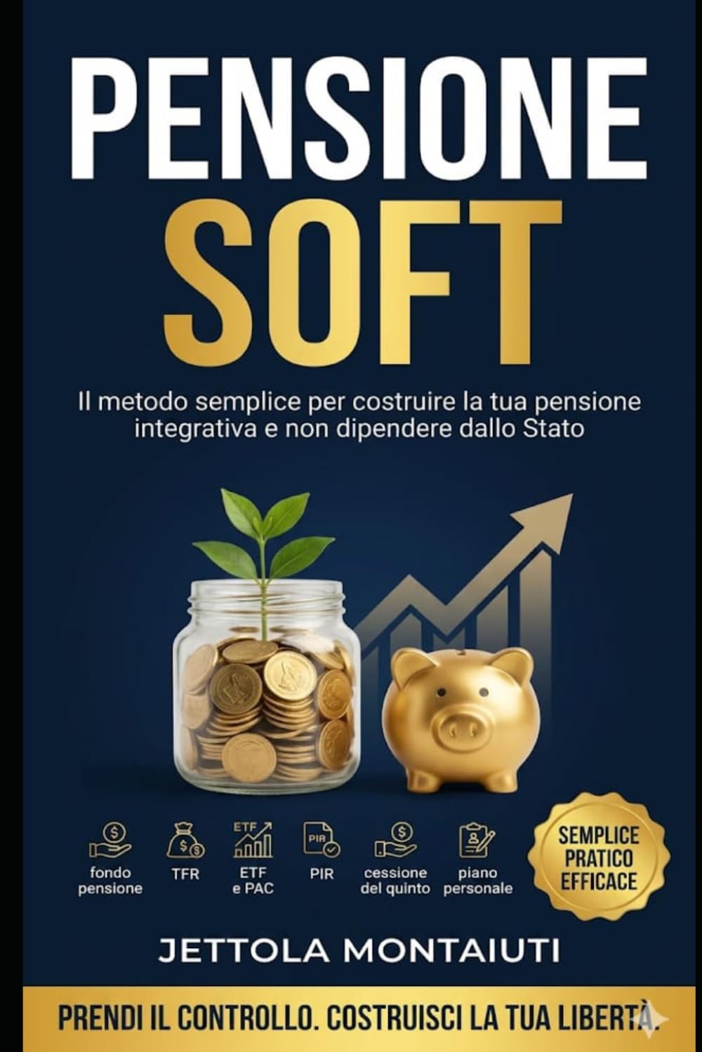 PENSIONE SOFT: IL METODO SEMPLICE PER COSTRUIRE LA TUA PENSIONE INTEGRATIVA E NON DIPENDERE DALLO STATO
