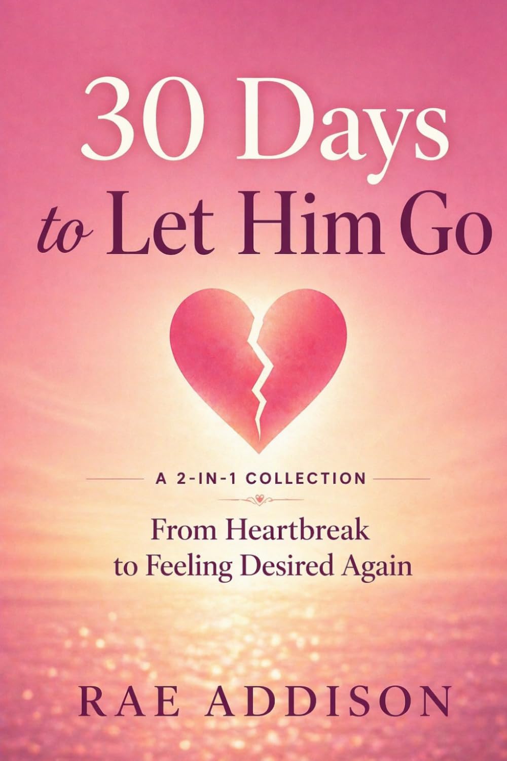 30 Days to Let Him Go: From Heartbreak to Feeling Desired Again (The 30-Day Glow-Up Series)