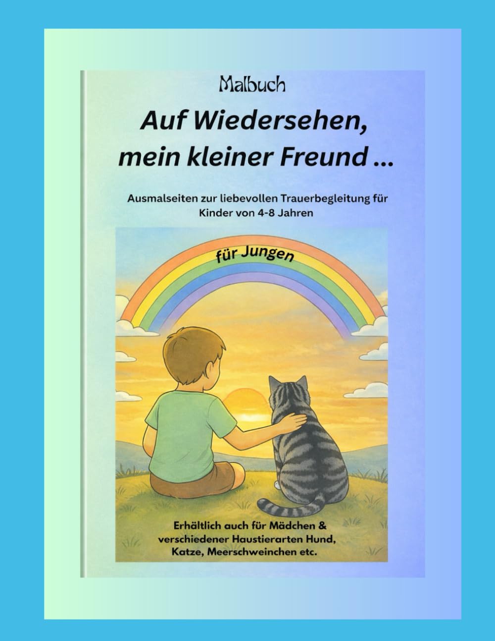 Für Jungen ...Auf Wiedersehen mein kleiner Freund (Katze): Malbuch- Ausmalseiten zur liebevollen Trauerbegleitung für Kinder im Alter von 4 -8 Jahren ... geliebte Haustier verstirbt /verstorben ist)